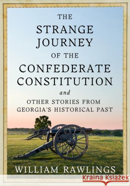 The Strange Journey of the Confederate Constitution: And Other Stories from Georgia's Historical Past William Rawlings 9780881466263 Mercer University Press