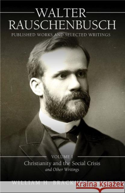 Walter Rauschenbusch: Published Works and Selected Writings: Volume I: Christianity and the Social Crisis and Other Writings Walter Rauschenbusch William H. Brackney 9780881466454