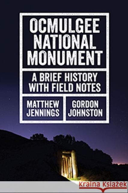 Ocmulgee National Monument: A Brief History with Field Notes Jennings, Matthew 9780881466478 Mercer University Press