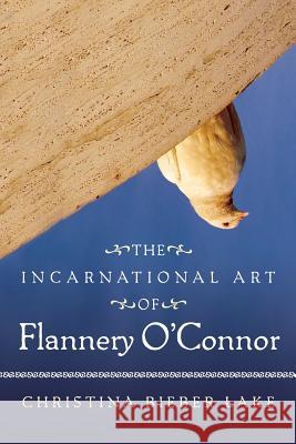 The Incarnational Art of Flannery O'Connor Lake, Christina Bieber 9780881467062
