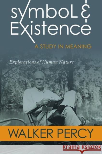 Symbol and Existence: A Study in Meaning: Explorations of Human Nature Walker Percy Kenneth L. Ketner 9780881467086