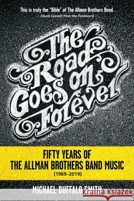 The Road Goes on Forever: Fifty Years of the Allman Brothers Band Music (1969-2019) Michael Buffalo Smith Chuck Leavell 9780881467123