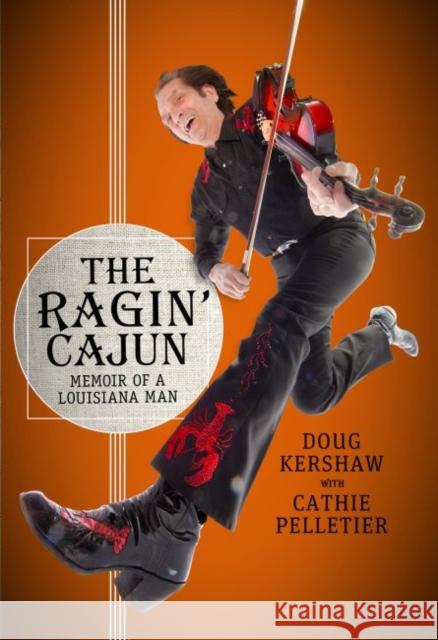 The Ragin' Cajun: Memoir of a Louisiana Man Doug Kershaw Cathie Pelletier 9780881467161