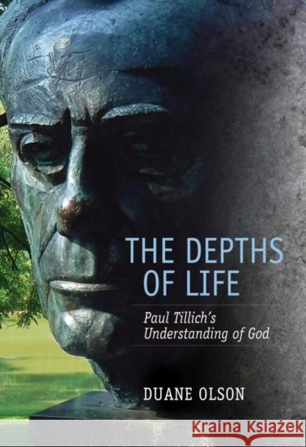 The Depths of Life: Paul Tillich's Understanding of God Duane Olson 9780881467260 Not Avail