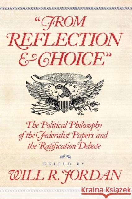 From Reflection and Choice: The Political Philosophy of the Federalist Papers and the Ratification Debate Will R. Jordan 9780881467444 Not Avail