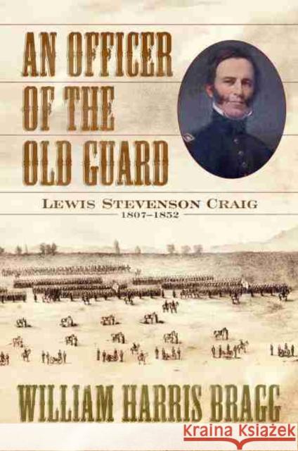 An Officer of the Old Guard: Lewis Stevenson Craig, 1807-1852 William Harris Bragg 9780881467642