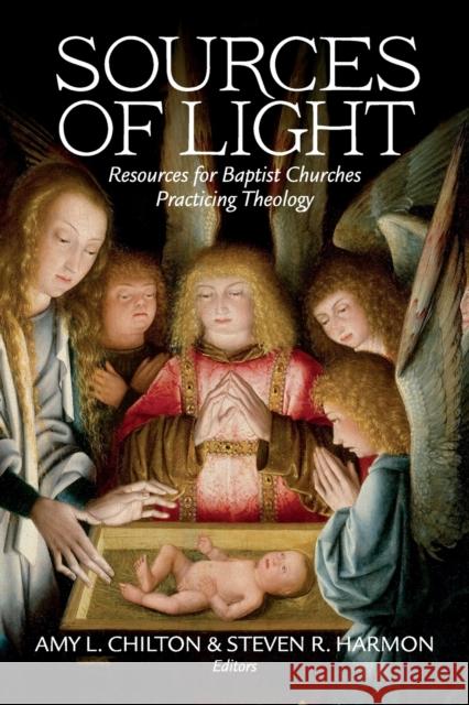 Sources of Light: Resources for Baptist Churches Practicing Theology Amy L. Chilton Steven R. Harmon 9780881467710 Mercer University Press