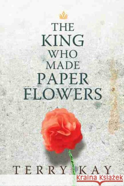 The King Who Made Paper Flowers Terry Kay 9780881467727