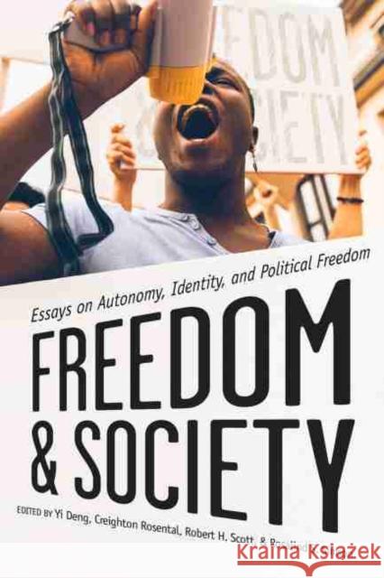 Freedom and Society: Essays on Autonomy, Identity, and Political Freedom Yi Deng Creighton Rosental Robert H. Scott 9780881467871