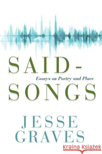 Said-Songs: Essays on Poetry and Place Jesse Graves 9780881467987 Mercer University Press