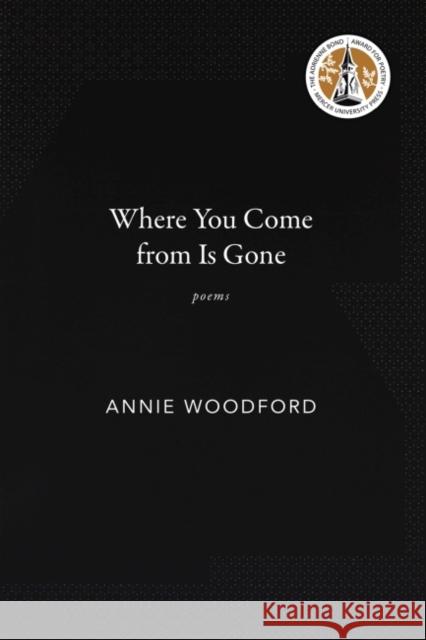 Where You Come from Is Gone: Poems Woodford, Annie 9780881468540