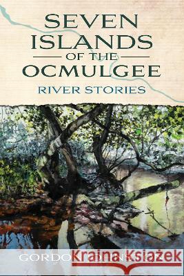 Seven Islands of the Ocmulgee: River Stories Gordon Johnston 9780881468793