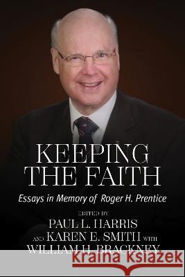 Keeping the Faith: Essays in Memory of Roger H. Prentice Paul L. Harris Karen E. Smith William H. Brackney 9780881468908