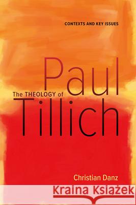 The Theology of Paul Tillich: Contexts and Key Issues Christian Danz 9780881469523