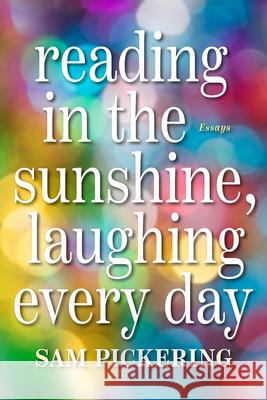 Reading in the Sunshine, Laughing Every Day: Essays Sam Pickering 9780881469837