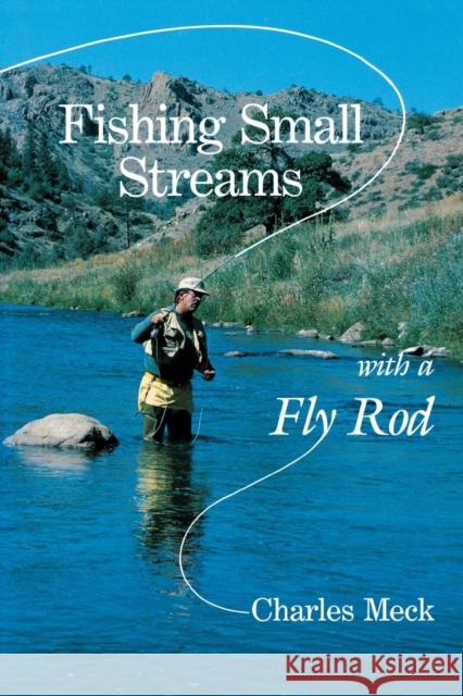 Fishing Small Streams with a Fly Rod Charles R. Meck 9780881502022