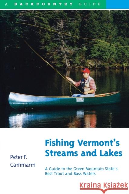 Fishing Vermont's Streams and Lakes: A Guide to the Green Mountain State's Best Trout and Bass Waters Peter F. Cammann 9780881502398 Countryman Press