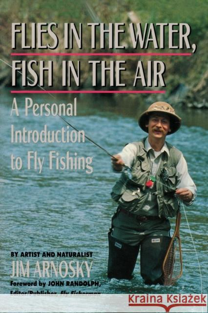 Flies in the Water, Fish in the Air: A Personal Introduction to Fly-Fishing Jim Arnosky John Randolph 9780881502466