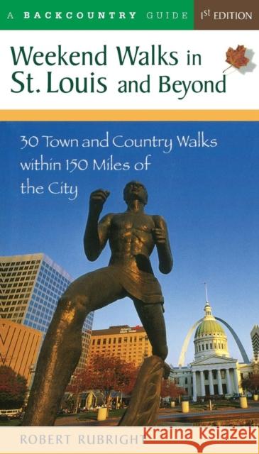 Weekend Walks in St. Louis and Beyond: 30 Town and Country Walks Within 150 Miles of the City Robert Rubright 9780881504484 Backcountry Guides