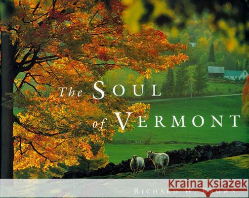 The Soul of Vermont Richard W. Brown 9780881504675 Countryman Press