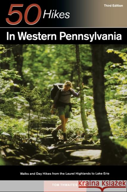 Explorer's Guide 50 Hikes in Western Pennsylvania: Walks and Day Hikes from the Laurel Highlands to Lake Erie Tom Thwaites 9780881504736 Backcountry Guides