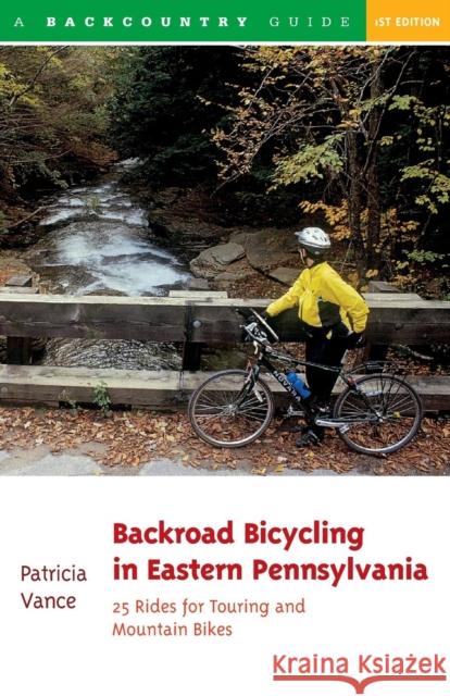 Backroad Bicycling in Eastern Pennsylvania: 25 Rides for Touring and Mountain Bikes Patricia Vance 9780881504774 Countryman Press