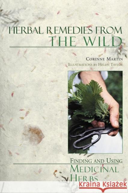 Herbal Remedies from the Wild: Finding and Using Medicinal Herbs Martin, Corinne 9780881504859