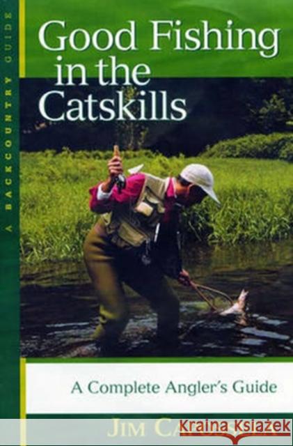 Good Fishing in the Catskills: A Complete Angler's Guide Jim Capossela 9780881505085 Backcountry Guides