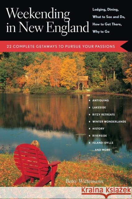 Weekending in New England: 22 Complete Getaways to Pursue Your Passions Betsy Wittemann 9780881505221 Countryman Press