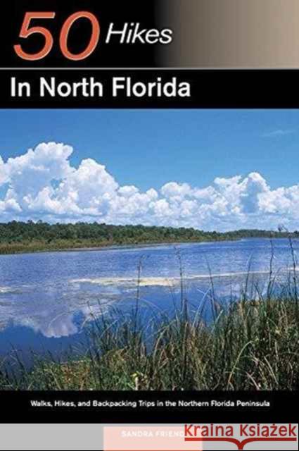 Explorer's Guide 50 Hikes in North Florida: Walks, Hikes, and Backpacking Trips in the Northern Florida Peninsula Sandra Friend 9780881505306 Countryman Press