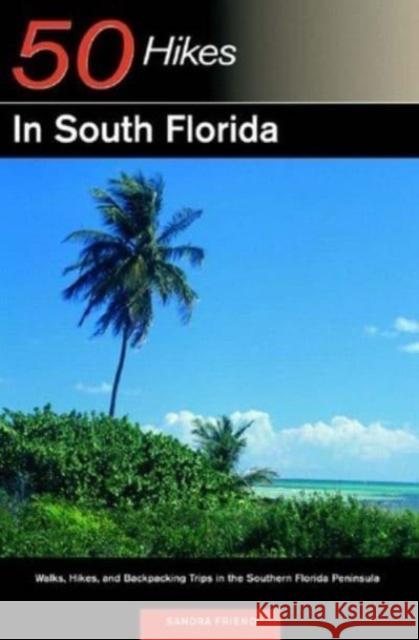 Explorer's Guide 50 Hikes in South Florida: Walks, Hikes, and Backpacking Trips in the Southern Florida Peninsula Sandra Friend 9780881505313 Countryman Press