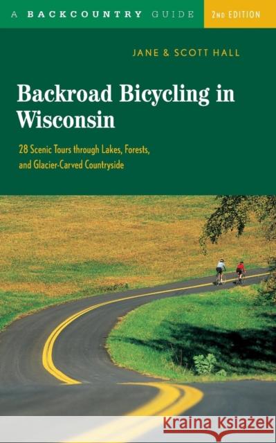 Backroad Bicycling in Wisconsin: 28 Scenic Tours Through Lakes, Forests, and Glacier-Carved C28 Scenic Tours Through Lakes, Forests, and Glacier-Carve Jane E. Hall Scott Hall 9780881505481 W. W. Norton & Company