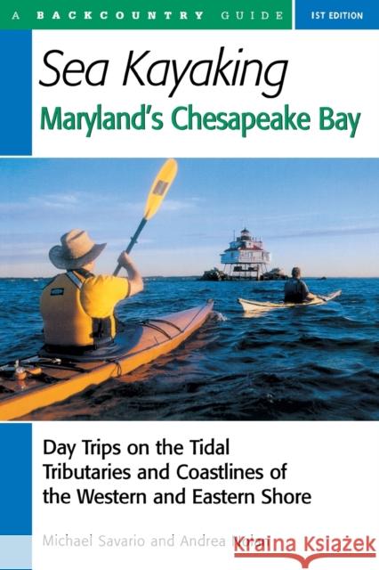 Sea Kayaking Maryland's Chesapeake Bay: Day Trips on the Tidal Tributarie and Coastlines of the Western and Eastern Shore Michael Savario Andrea Nolan 9780881505672 Countryman Press