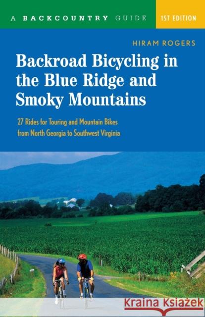 Backroad Bicycling in the Blue Ridge and Smoky Mountains: 27 Rides for Touring and Mountain Bikes from North Georgia to Southwest Virginia Hiram Rogers 9780881505764 Countryman Press