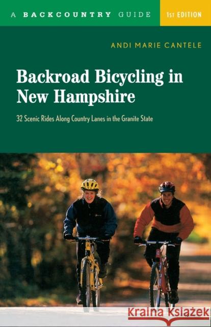 Backroad Bicycling in New Hampshire: 32 Scenic Rides Along Country Lanes in the Granite State Andi Marie Cantele 9780881506105