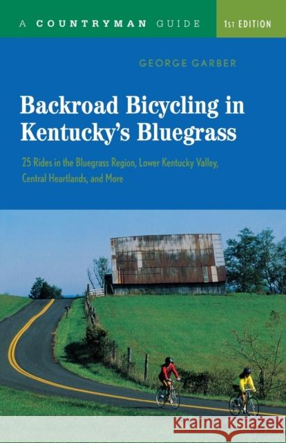Backroad Bicycling in Kentucky's Bluegrass: 25 Rides in the Bluegrass Region Lower Kentucky Valley, Central Heartlands, and More George Garber G. Garber 9780881506259 Countryman Press