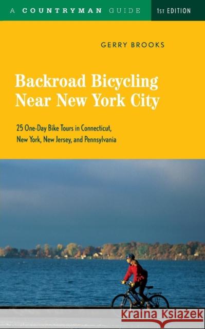 Backroad Bicycling Near New York City: 25 One-Day Bike Tours in Connecticut, New York, New Jersey, and Pennsylvania Brooks, Gerry 9780881506600 Countryman Press