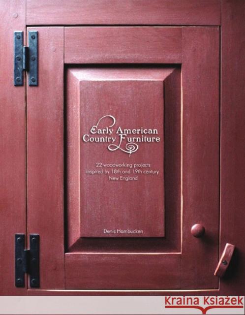 Early American Country Furniture: 22 Projects Inspired by the Work of 18th and 19th Century New England Woodworkers Denis Hambucken 9780881507324 Countryman Press