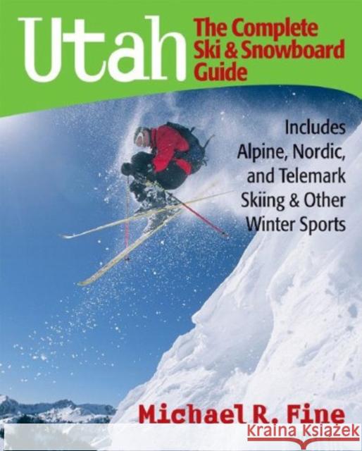 Utah: The Complete Ski and Snowboard Guide: Includes Alpine, Nordic, and Telemark Skiing & Other Winter Sports Fine, Michael R. 9780881507423 Countryman Press