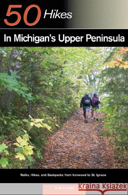 Explorer's Guide 50 Hikes in Michigan's Upper Peninsula: Walks, Hikes & Backpacks from Ironwood to St. Ignace Tom Funke 9780881508079 Not Avail