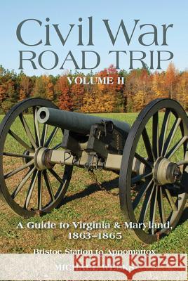 Civil War Road Trip, Volume 2: A Guide to Virginia & Maryland, 1863-1865: Bristoe Station to Appomattox Michael Weeks 9780881509847 Countryman Press