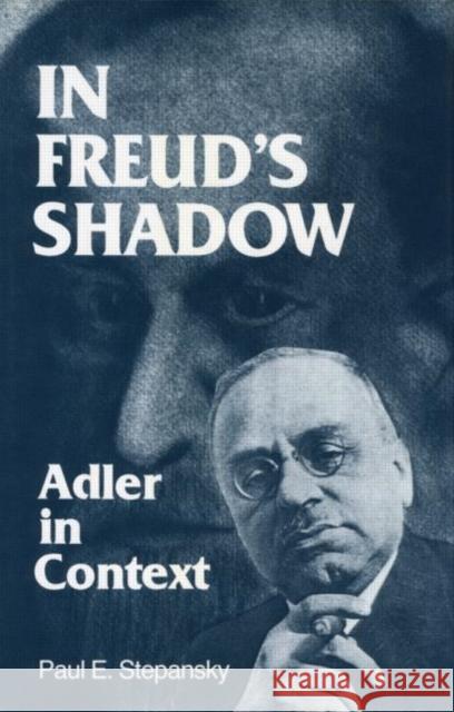 In Freud's Shadow : Adler in Context Paul E. Stepansky 9780881630077 Analytic Press