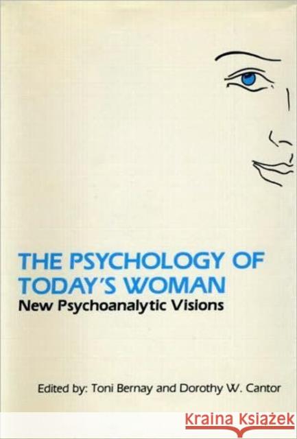 The Psychology of Today's Woman: New Psychoanalytic Visions Bernay, Toni 9780881630367 Taylor & Francis