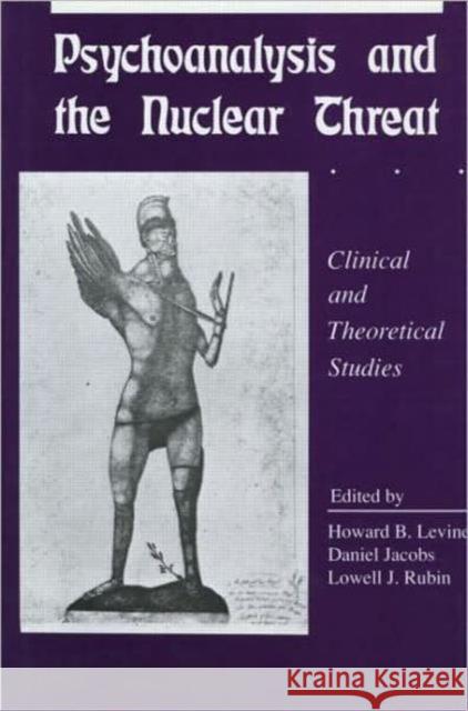 Psychoanalysis and the Nuclear Threat: Clinial and Theoretical Studies Levine, Howard B. 9780881630626