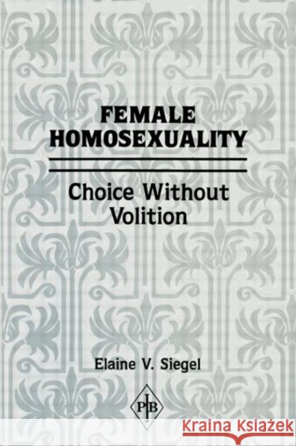 Female Homosexuality : Choice Without Volition Elaine V. Siegel Elaine V. Siegel  9780881630671 Taylor & Francis