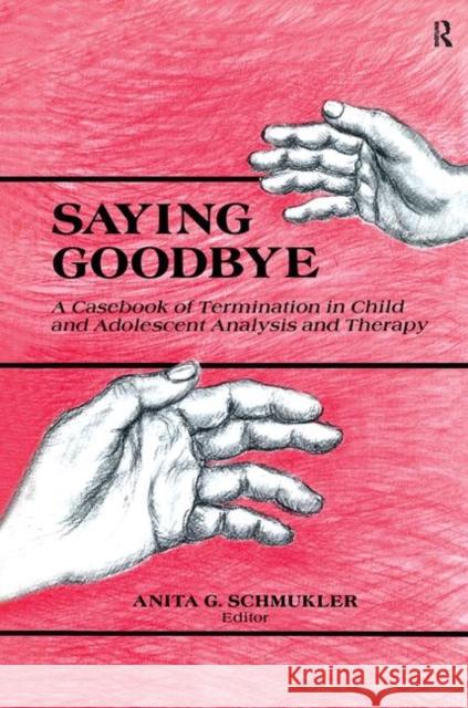 Saying Goodbye: A Casebook of Termination in Child and Adolescent Analysis and Therapy Schmukler, Anita G. 9780881631067 Analytic Press