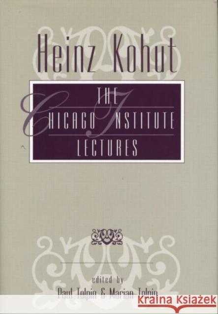 Heinz Kohut : The Chicago Institute Lectures Heinz Kohut Paul Tolpin Marion Tolpin 9780881631166