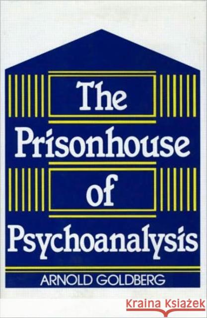 The Prisonhouse of Psychoanalysis Arnold I. Goldberg Arnold I. Goldberg  9780881631210 Taylor & Francis