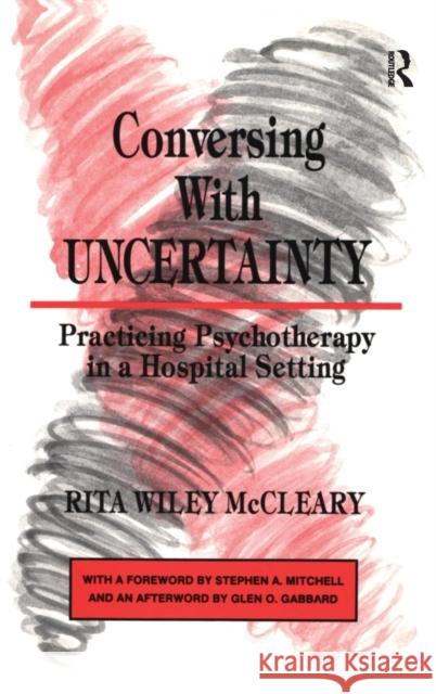 Conversing With Uncertainty: Practicing Psychotherapy in A Hospital Setting McCleary, Rita W. 9780881631487 Taylor & Francis