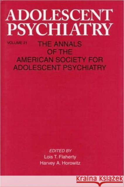 Adolescent Psychiatry, V. 21: Annals of the American Society for Adolescent Psychiatry Flaherty, Lois T. 9780881631951 Taylor & Francis